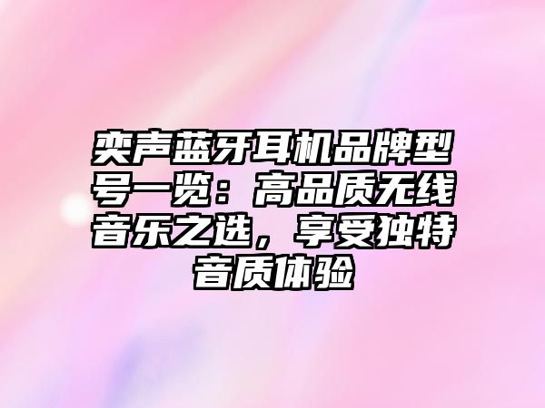 奕聲藍(lán)牙耳機(jī)品牌型號(hào)一覽：高品質(zhì)無(wú)線音樂(lè)之選，享受獨(dú)特音質(zhì)體驗(yàn)